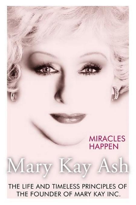 Miracles Happen: The Life and Timeless Principles of the Founder of Mary Kay Inc.