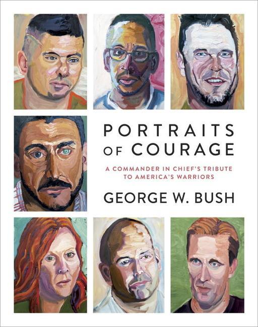 Portraits Of Courage : A Commander In Chief's Tribute To America's Warriors