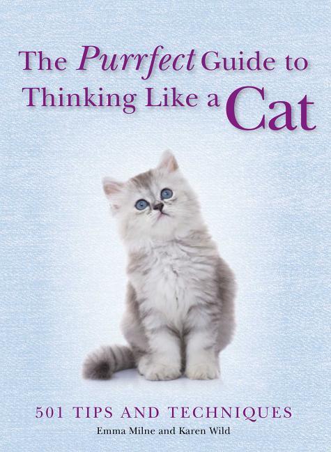 Purrfect Guide To Thinking Like A Cat : 501 Tips And Techniques