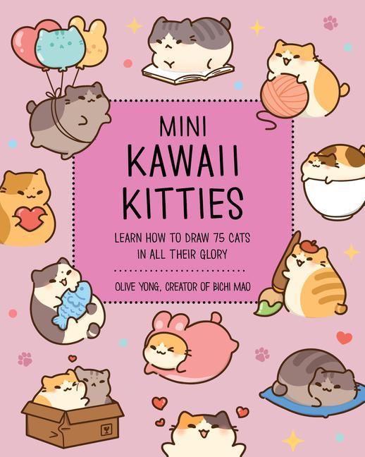 Mini Kawaii Kitties : Learn How To Draw 75 Cats In All Their Glory