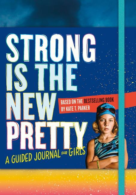 Strong Is The New Pretty : A Guided Journal For Girls