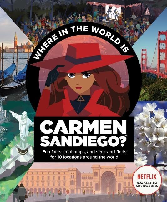 Where In The World Is Carmen Sandiego ?: With Fun Facts, Cool Maps, And Seek And Finds For 10 Locations Around The World