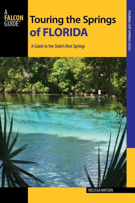 Touring The Springs Of Florida : A Guide To The State's Best Springs