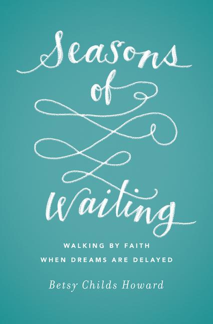 Seasons Of Waiting : Walking By Faith When Dreams Are Delayed