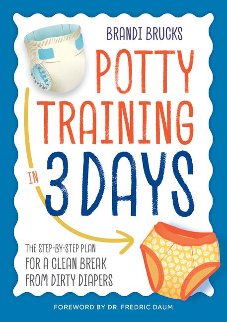 Potty Training In 3 Days : The Step- By- Step Plan For A Clean Break From Dirty Diapers