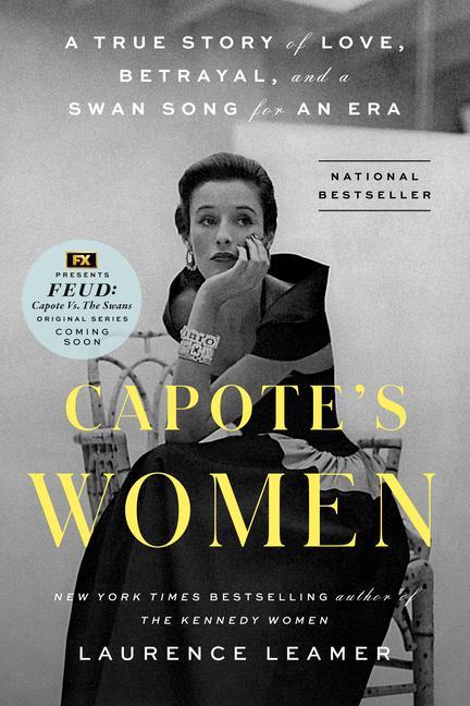 Capote's Women : A True Story Of Love, Betrayal, And A Swan Song For An Era