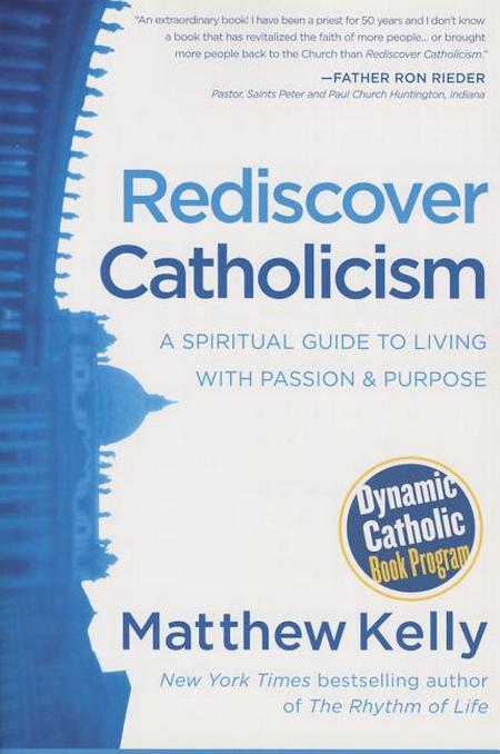 Rediscover Catholicism: A Spiritual Guide to Living with Passion & Purpose (Revised)