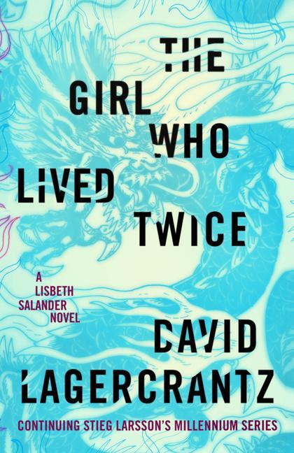 Girl Who Lived Twice : A Lisbeth Salander Novel, Continuing Stieg Larsson's Millennium Series