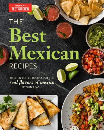 Best Mexican Recipes: Kitchen-Tested Recipes Put the Real Flavors of Mexico Within Reach