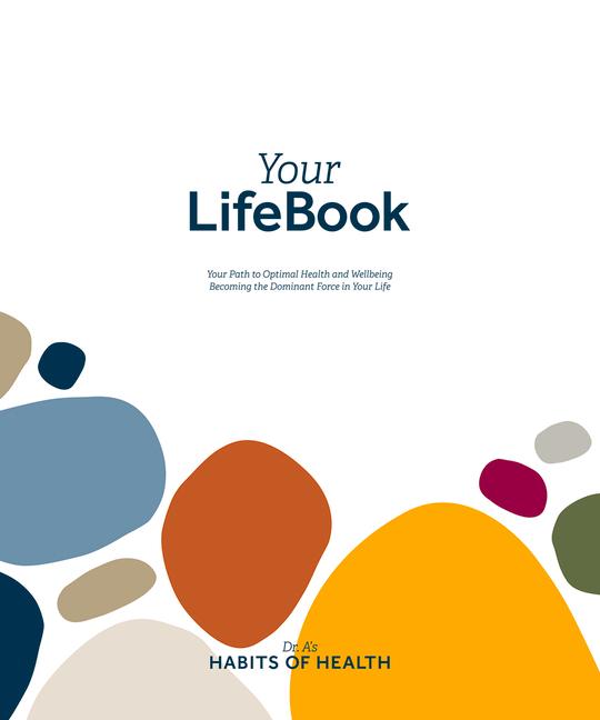 Your Lifebook : Your Path To Optimal Health And Wellbeing, Becoming The Dominant Force In Your Life
