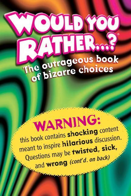 Would You Rather : The Outrageous Book Of Bizarre Choices