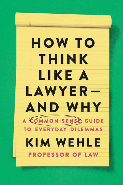 How To Think Like A Lawyer-- And Why : A Common- Sense Guide To Everyday Dilemmas