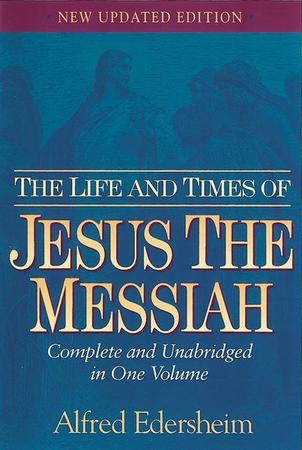 Life and Times of Jesus the Messiah: Complete and Unabridged in One Volume (New Updated)