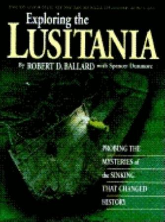 Exploring the Lusitania: Probing the Mysteries of the Sinking That Changed History