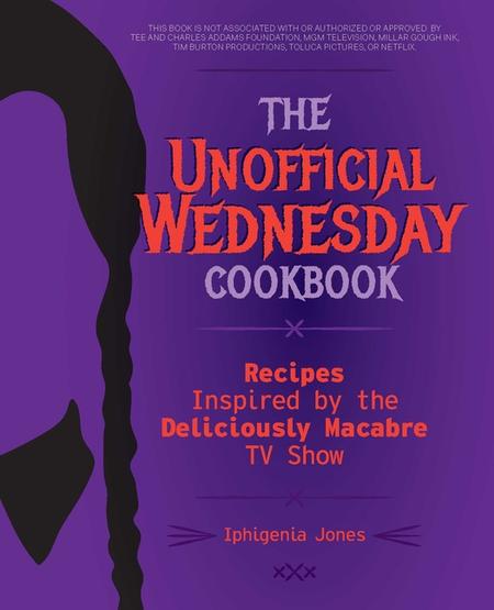 Unofficial Wednesday Cookbook: Recipes Inspired by the Deliciously Macabre TV Show