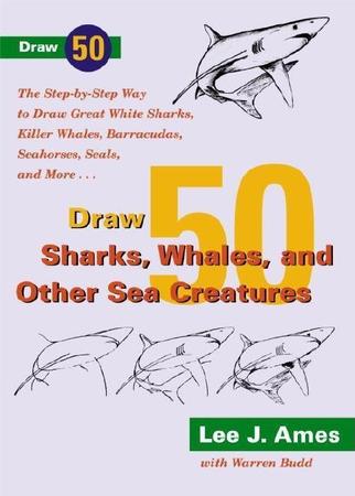 Draw 50 Sharks, Whales, and Other Sea Creatures: The Step-By-Step Way to Draw Great White Sharks, Killer Whales, Barracudas, Seahorses, Seals, and Mor