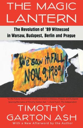Magic Lantern: The Revolution of '89 Witnessed in Warsaw, Budapest, Berlin, and Prague