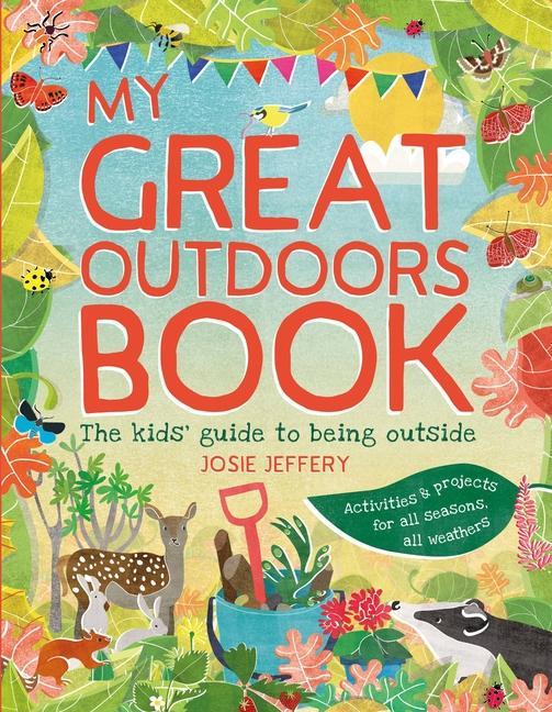 My Great Outdoors Book : The Kids ' Guide To Being Outside