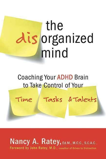 Disorganized Mind : Coaching Your Adhd Brain To Take Control Of Your Time, Tasks, And Talents