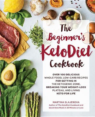 Beginner's Ketodiet Cookbook: Over 100 Delicious Whole Food, Low-Carb Recipes for Getting in the Ketogenic Zone, Breaking Your Weight-Loss Plateau,