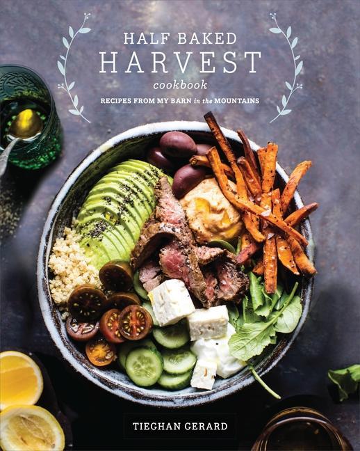 Half Baked Harvest Cookbook : Recipes From My Barn In The Mountains