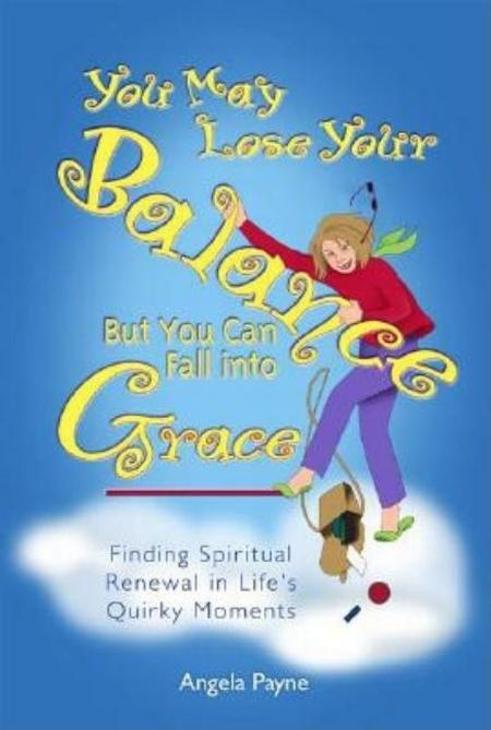 You May Lose Your Balance, But You Can Fall Into Grace: Finding Spiritual Renewal in Life's Quirky Moments