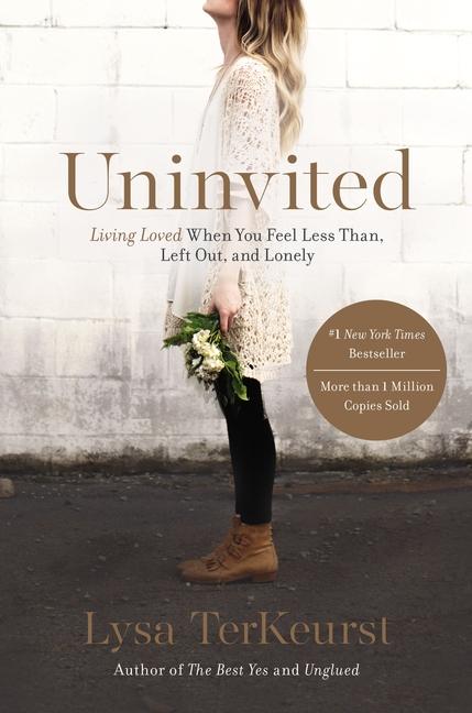 Uninvited : Living Loved When You Feel Less Than, Left Out, And Lonely