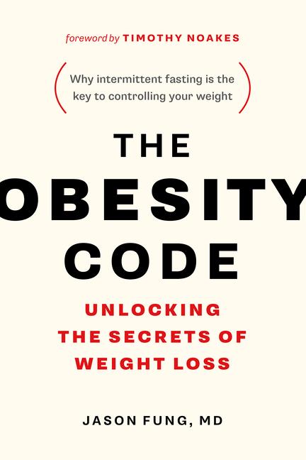 Obesity Code : Unlocking The Secrets Of Weight Loss (Why Intermittent Fasting Is The Key To Controlling Your Weight)