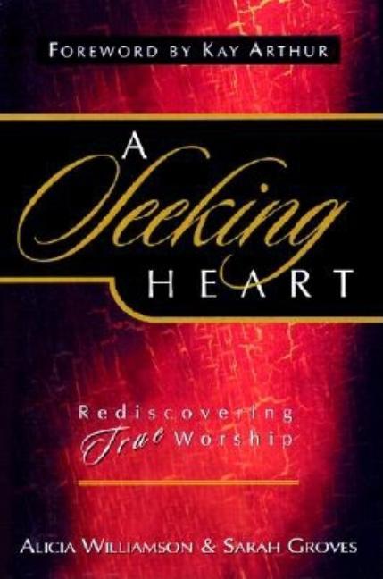 Seeking Heart : Rediscovering True Worship