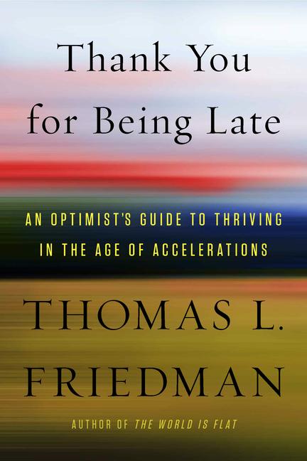 Thank You For Being Late : An Optimist's Guide To Thriving In The Age Of Accelerations