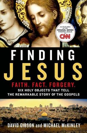 Finding Jesus: Faith. Fact. Forgery.: Six Holy Objects That Tell the Remarkable Story of the Gospels