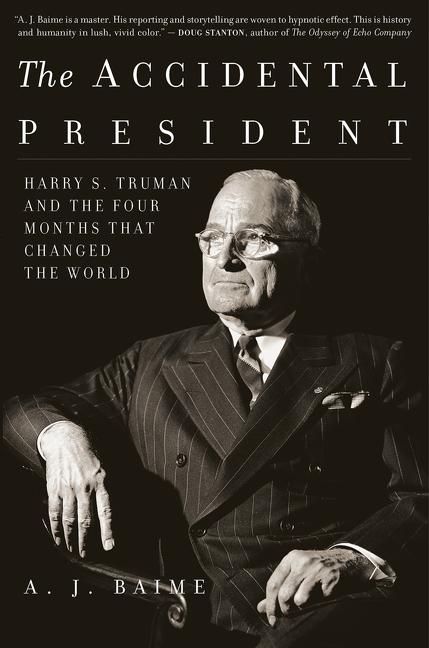 Accidental President : Harry S.Truman And The Four Months That Changed The World