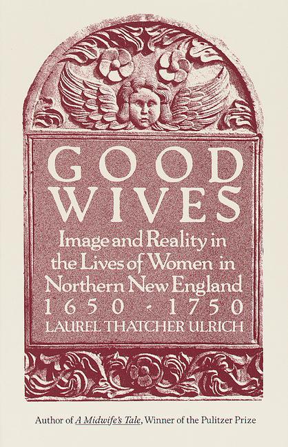 Good Wives : Image And Reality In The Lives Of Women In Northern New England, 1650- 1750