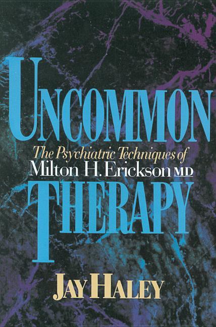 Uncommon Therapy : The Psychiatric Techniques Of Milton H.Erickson, M.D.