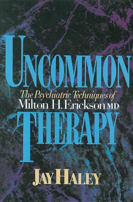 Uncommon Therapy: The Psychiatric Techniques of Milton H. Erickson, M.D.