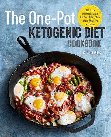 One Pot Ketogenic Diet Cookbook: 100+ Easy Weeknight Meals for Your Skillet, Slow Cooker, Sheet Pan, and More