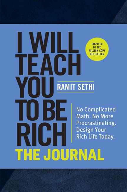 I Will Teach You To Be Rich : The Journal : No Complicated Math.No More Procrastinating.Design Your Rich Life Today.